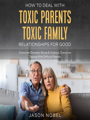 cover image of How to Deal With Toxic Parents & Toxic Family Relationships For Good